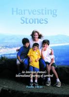 Harvesting Stones: An American Woman's International Journey of Survival 0997388404 Book Cover