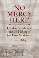 No Mercy Here: Gender, Punishment, and the Making of Jim Crow Modernity 1469627590 Book Cover