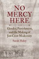 No Mercy Here: Gender, Punishment, and the Making of Jim Crow Modernity 1469652226 Book Cover