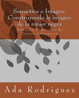 Semi�tica e Imagen: Construyendo la imagen de la mujer negra: An�lisis Semi�tico de Textos Literarios 1500730327 Book Cover