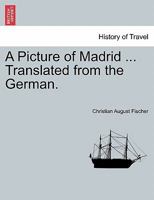 A Picture of Madrid ... Translated from the German. 1240951205 Book Cover