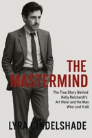 The Mastermind: The Mastermind The True Story Behind Kelly Reichardt’s Art Heist and the Man Who Lost It All B0FWC7JFQ3 Book Cover