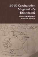 50-50 Carcharodon Megalodon's Extinction? 0359933807 Book Cover