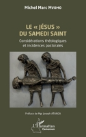 Le « Jésus » du Samedi Saint: Considérations théologiques et incidences pastorales (Harmattan Cameroun) (French Edition) 2336569817 Book Cover