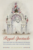Royal Spectacle: The 1860 Visit of the Prince of Wales to Canada and the United States 0802086659 Book Cover