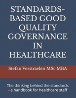 STANDARDS-BASED GOOD QUALITY GOVERNANCE IN HEALTHCARE: The thinking behind the standards - a handbook for healthcare staff B0DPLNGWYJ Book Cover