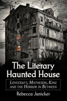 The Literary Haunted House: Lovecraft, Matheson, King and the Horror in Between 0786465735 Book Cover