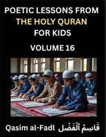 Poetic Lessons from the Holy Quran for Kids (Part 16)- The Whispers of the Divine Rhyme, A Collection of Quranic Verses in Verse, Religion, Morality, ... and Poetic Reflections from the Islam B0FRFGHC7Y Book Cover