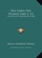 Das Leben Der Pflanze Part 2, V1: Floristische Lebensbilder (1908) 1160368112 Book Cover