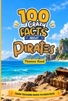 Pirates for Kids: 100 Crazy Facts About Blackbeard, Buried Treasure, and Life on a Pirate Ship B0HMPG4THF Book Cover
