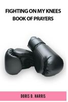 Fighting On My Knees: A Book of Prayers 1732767440 Book Cover