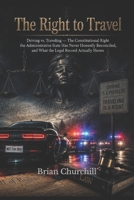 The Right to Travel: Driving vs. Traveling — The Constitutional Right the Administrative State Has Never Honestly Reconciled, and What the Legal Record Actually Shows B0H4S8XHCM Book Cover