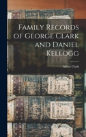 Family Records of George Clark and Daniel Kellogg 1016390998 Book Cover