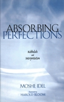 Absorbing Perfections: Kabbalah and Interpretation 0300191472 Book Cover