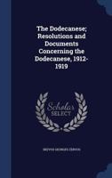 The Dodecanese; Resolutions and Documents Concerning the Dodecanese, 1912-1919 - Primary Source Edition 1376833778 Book Cover