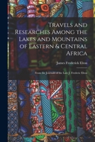 Travels and Researches Among the Lakes and Mountains of Eastern & Central Africa: From the Journals of the Late J. Frederic Elton 1016686862 Book Cover