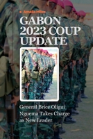 GABON 2023 COUP UPDATE: General Brice Oligui Nguema Takes Charge as New Leader B0CH26LT66 Book Cover