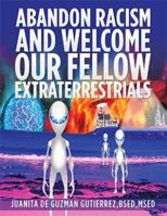 Abandon Racism and Welcome Our Fellow Extraterrestrials 1984555987 Book Cover