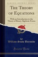 The Theory of Equations: With an Introduction to the Theory of Binary Algebraic Forms (Phoenix Edition) 1015540104 Book Cover