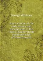 Some Account of the Early History and Present State of the Town of Quincy, in the Commonwealth of Massachusetts. 1275607527 Book Cover