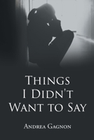 Things I Didn't Want to Say 1662403100 Book Cover