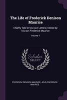 The Life Of Frederick Denison Maurice: Chiefly Told In His Own Letters; Volume 1 1378882938 Book Cover