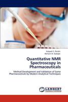 Quantitative NMR Spectroscopy in Pharmaceuticals: Method Development and Validation of Some Pharmaceuticals by Modern Analytical Techniques 3845478845 Book Cover