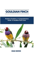 GOULDIAN FINCH: Rainbow Feathers: A Comprehensive Guide To Gouldian Finch Care B0CR4J1BNZ Book Cover