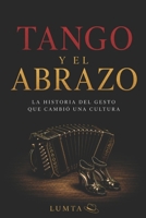 TANGO Y EL ABRAZO: La historia del gesto que cambió una cultura (Tango Esencial) (Spanish Edition) B0HC6S5NGG Book Cover