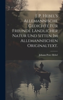 J. P. Hebel's allemannische Gedichte für Freunde ländlicher Natur und Sitten im allemannischen Originaltext. B0CMG7CN77 Book Cover