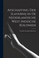 Afschaffing Der Slavernij in de Nederlandsche West-Indische Kolonien 1018907491 Book Cover