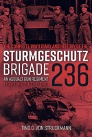 The Complete WWII Diary and History of the Sturmgesch�tz Brigade 236: An Assault Gun Regiment Fighting to the End 1612009190 Book Cover