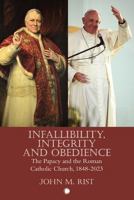 Infallibility, Integrity and Obedience: The Papacy and the Roman Catholic Church, 1848-2023 0227179390 Book Cover