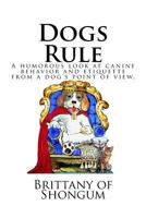 Dogs Rule: A humorous look at canine behavior and etiquette from a dogs point of view 069265853X Book Cover