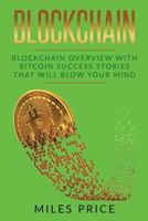 Blockchain: Blockchain Overview With Bitcoin Success Stories That Will Blow Your Mind 1982047461 Book Cover