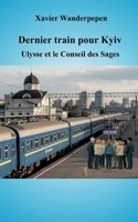 Dernier train pour Kyiv: Ulysse et le Conseil des Sages (French Edition) 2322011223 Book Cover