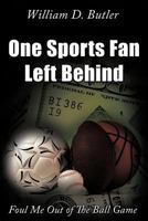 One Sports Fan Left Behind: Foul Me Out of the Ball Game 1463432917 Book Cover