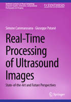Real-Time Processing of Ultrasound Images: State-of-the-Art and Future Perspectives (Synthesis Lectures on Visual Computing: Computer Graphics, Animation, Computational Photography and Imaging) 303205804X Book Cover