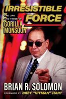 Irresistible Force: The Life and Times of Gorilla Monsoon 1770417680 Book Cover