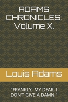 Adams Chronicles: Volume X. : FRANKLY, MY DEAR, I DON'T GIVE A DAMN. B09PW4VY9H Book Cover
