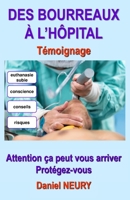 DES BOURREAUX � L'H�PITAL T�moignage: Attention �a peut vous arriver Prot�gez-vous 2957218607 Book Cover