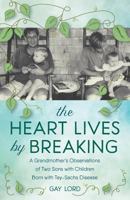 The Heart Lives By Breaking: A Grandmother's Observations of Two Sons with Children Born with Tay-Sachs Disease 0578471264 Book Cover