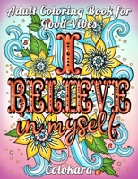 Adult Coloring Book for Good Vibes: Positive Affirmations, Motivational Quotes and Inspirational Coloring Pages for Adults to Get Positive Mindsets and Energetic Moods 1660977142 Book Cover