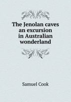 The Jenolan Caves: An Excursion in Australian Wonderland 9356317976 Book Cover