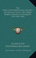 The First Congregational Society Of Jamaica Plain, The Third Parish Church In Roxbury: 1769-1909 112088019X Book Cover