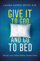 Give It to God and Go to Bed: Stress Less, Sleep Better, Dream More 0800799186 Book Cover