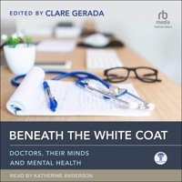 Beneath the White Coat: Doctors, Their Minds and Mental Health B0CW4ZZ4HK Book Cover