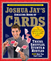 Joshua Jay's Amazing Book of Cards: Tricks, Shuffles, Stunts Hustles Plus Bets You Can't Lose 0761158421 Book Cover