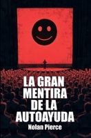 La gran mentira de la autoayuda (Spanish Edition) B0FD81K8LG Book Cover