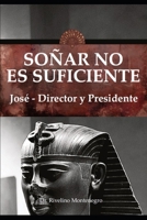 SOÑAR NO ES SUFICIENTE. José – Director y Presidente (Spanish Edition) 1706174624 Book Cover